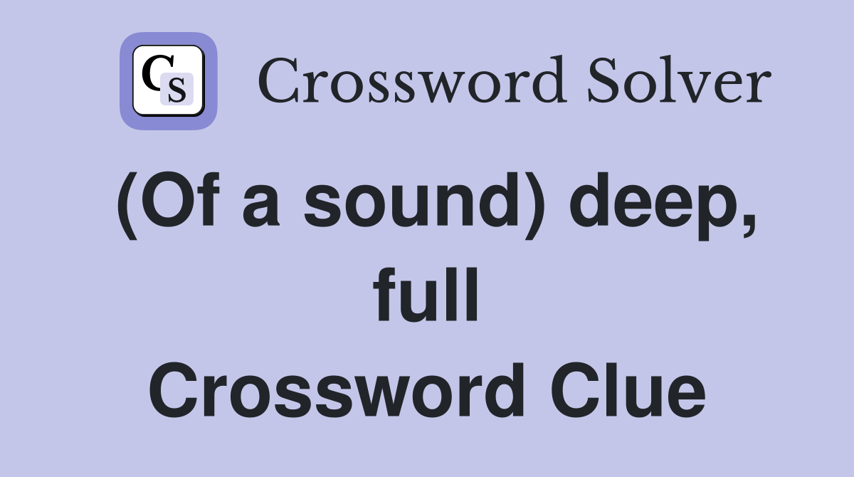 (Of a sound) deep, full Crossword Clue