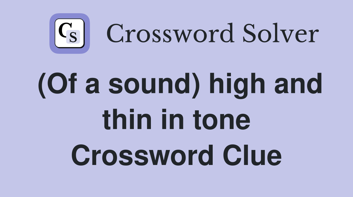 (Of a sound) high and thin in tone Crossword Clue