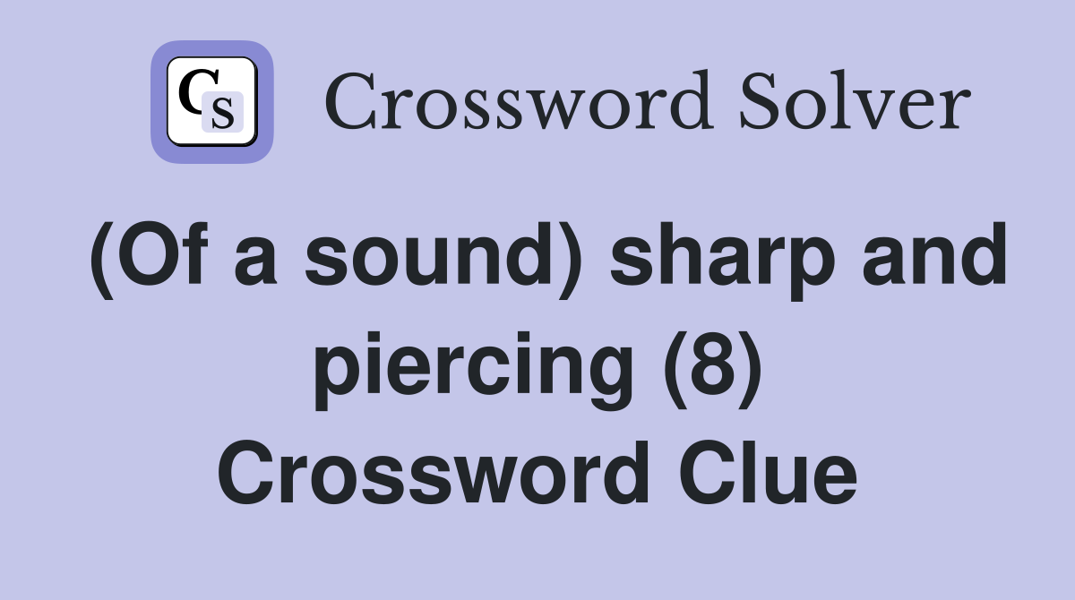 (Of a sound) sharp and piercing (8) Crossword Clue