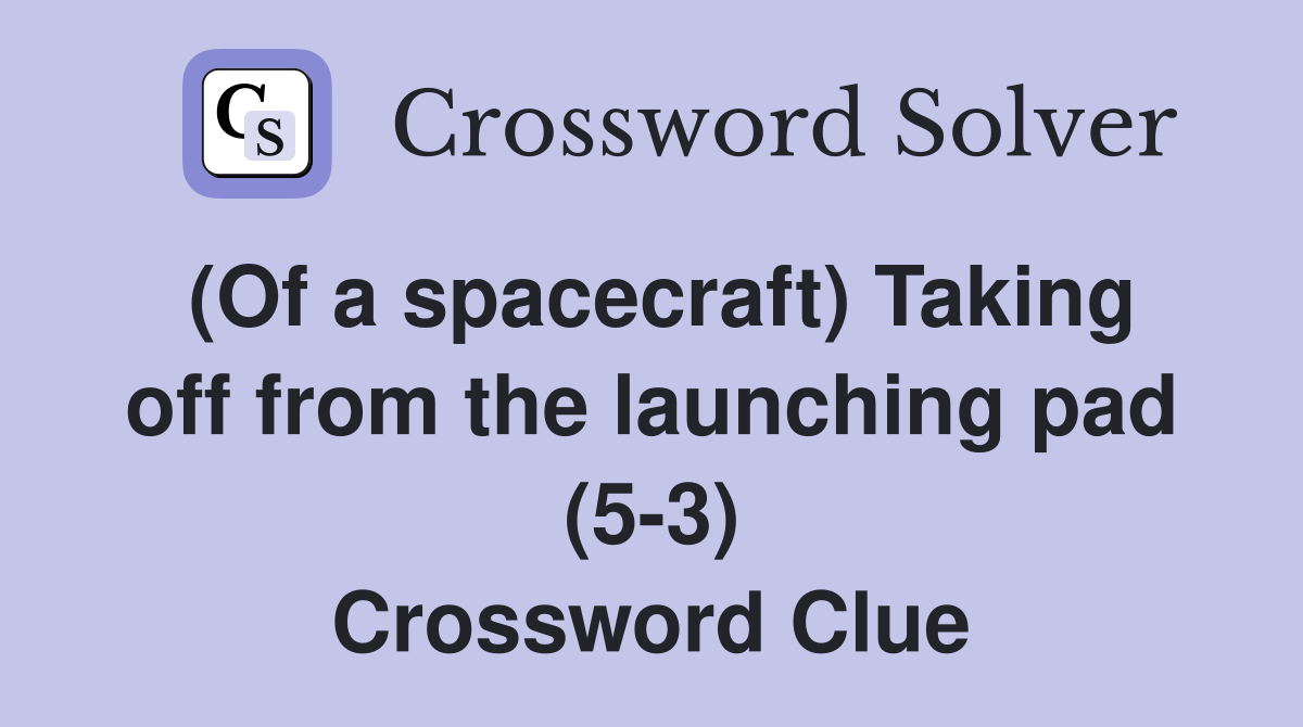 (Of a spacecraft) Taking off from the launching pad (5-3) Crossword Clue