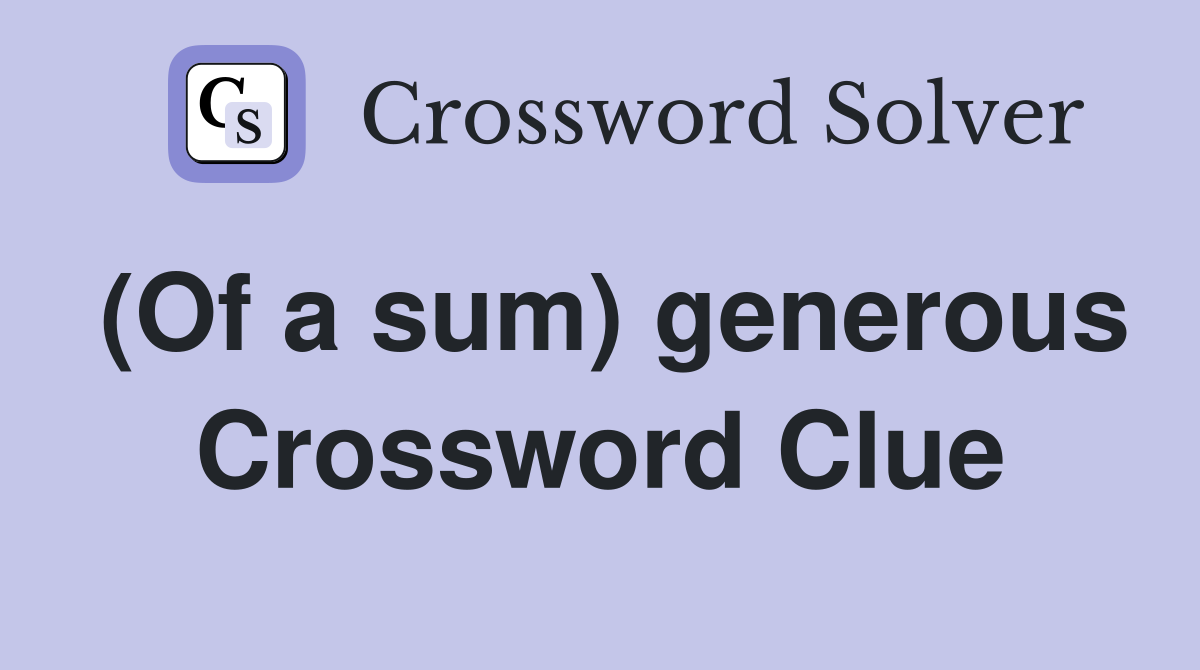 (Of a sum) generous Crossword Clue
