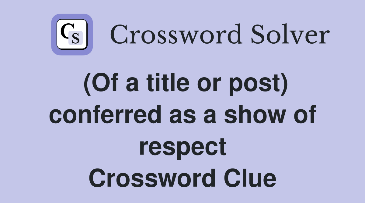 (Of a title or post) conferred as a show of respect Crossword Clue