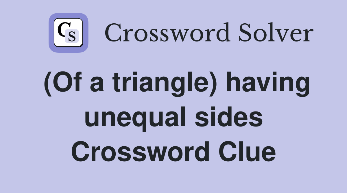 (Of a triangle) having unequal sides Crossword Clue