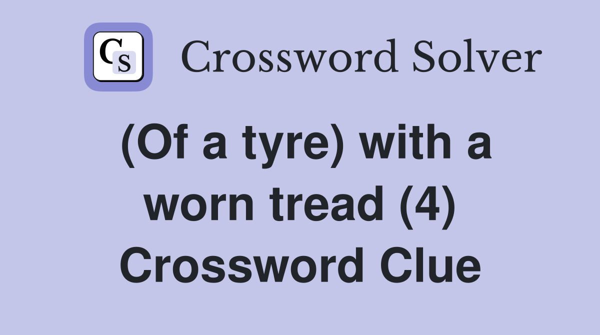 (Of a tyre) with a worn tread (4) Crossword Clue