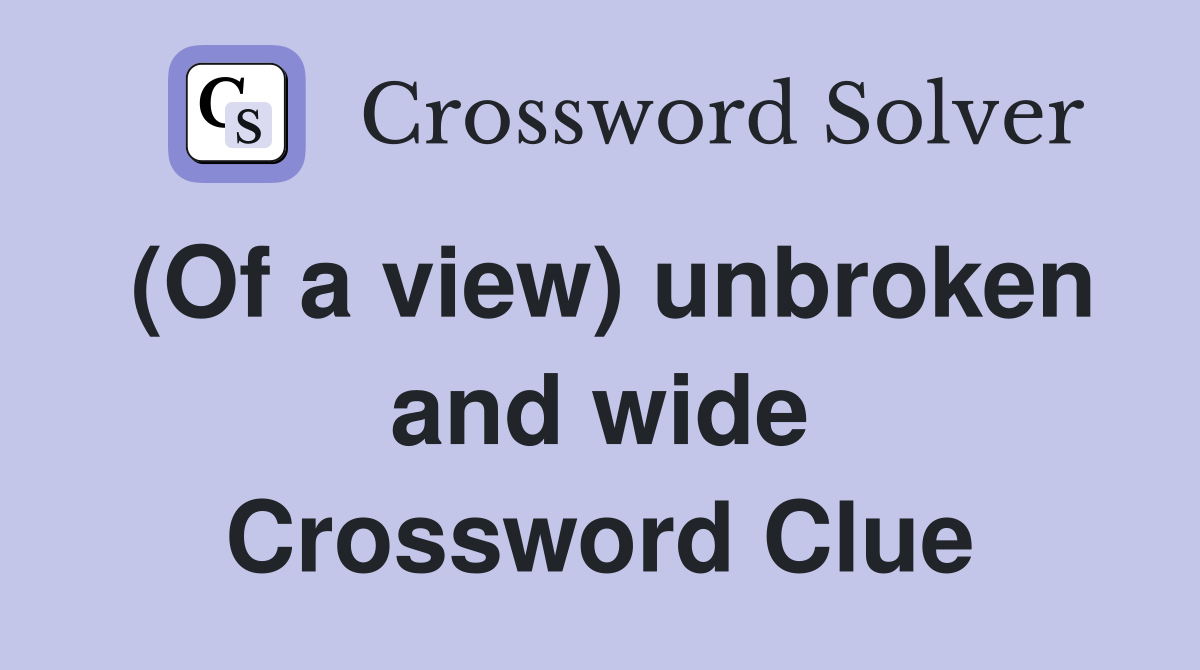 (Of a view) unbroken and wide Crossword Clue