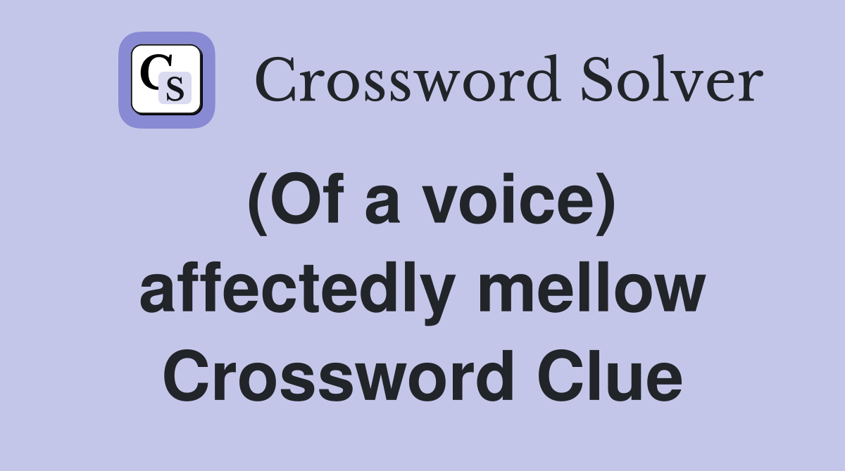 (Of a voice) affectedly mellow Crossword Clue