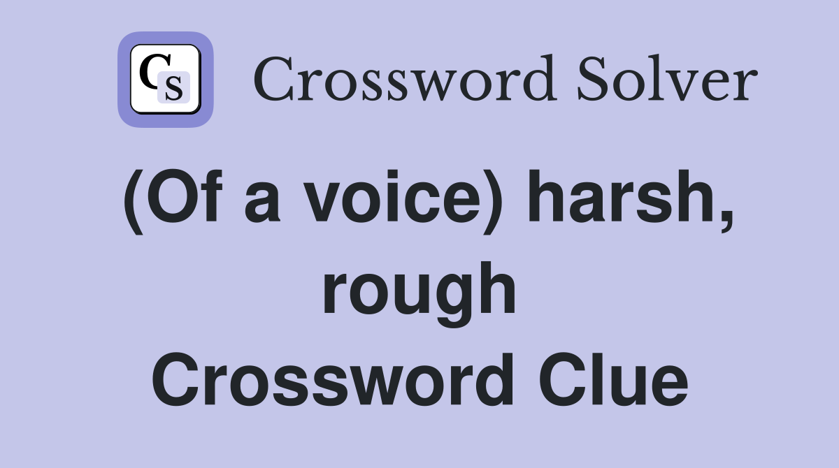 (Of a voice) harsh, rough Crossword Clue