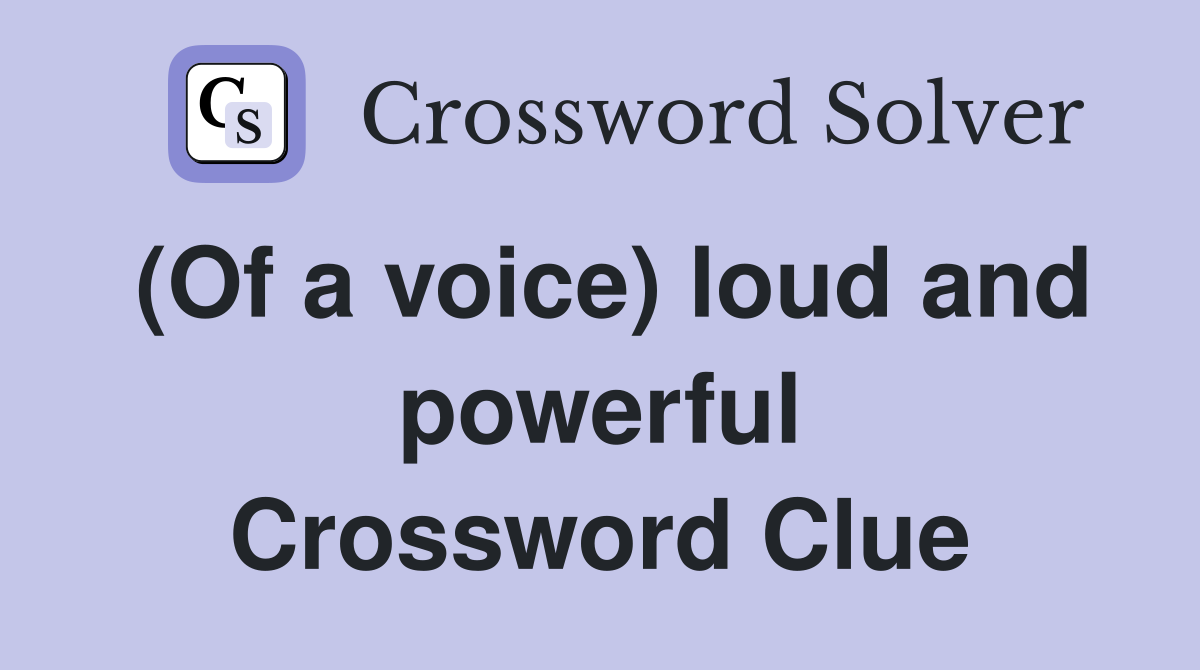 (Of a voice) loud and powerful Crossword Clue