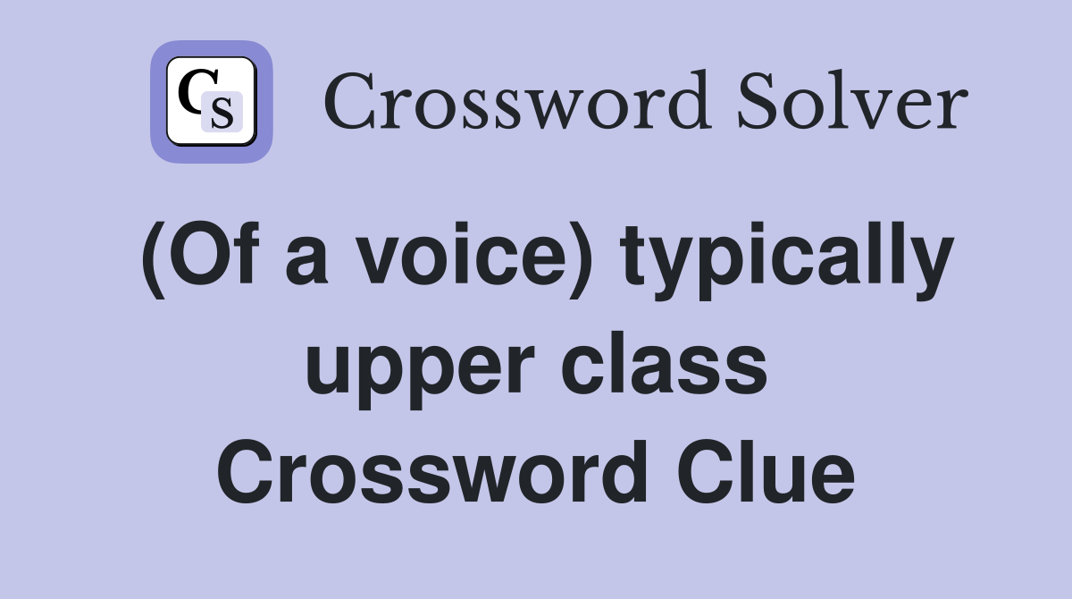 (Of a voice) typically upper class Crossword Clue