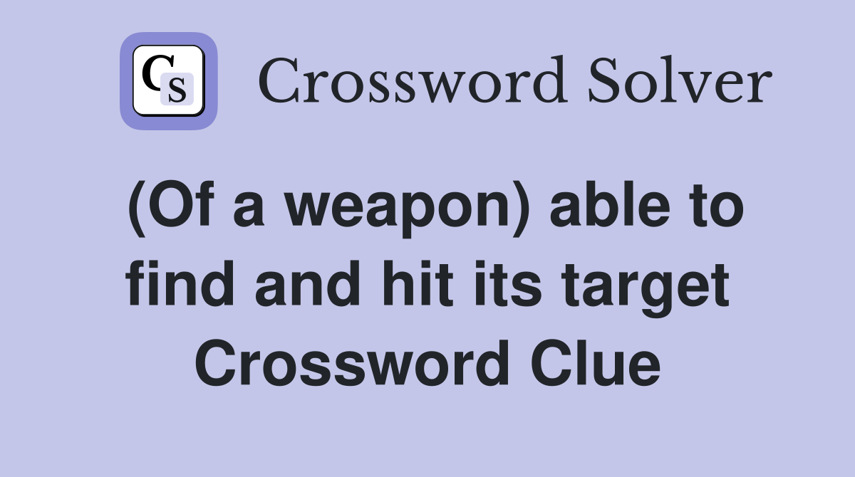 (Of a weapon) able to find and hit its target Crossword Clue