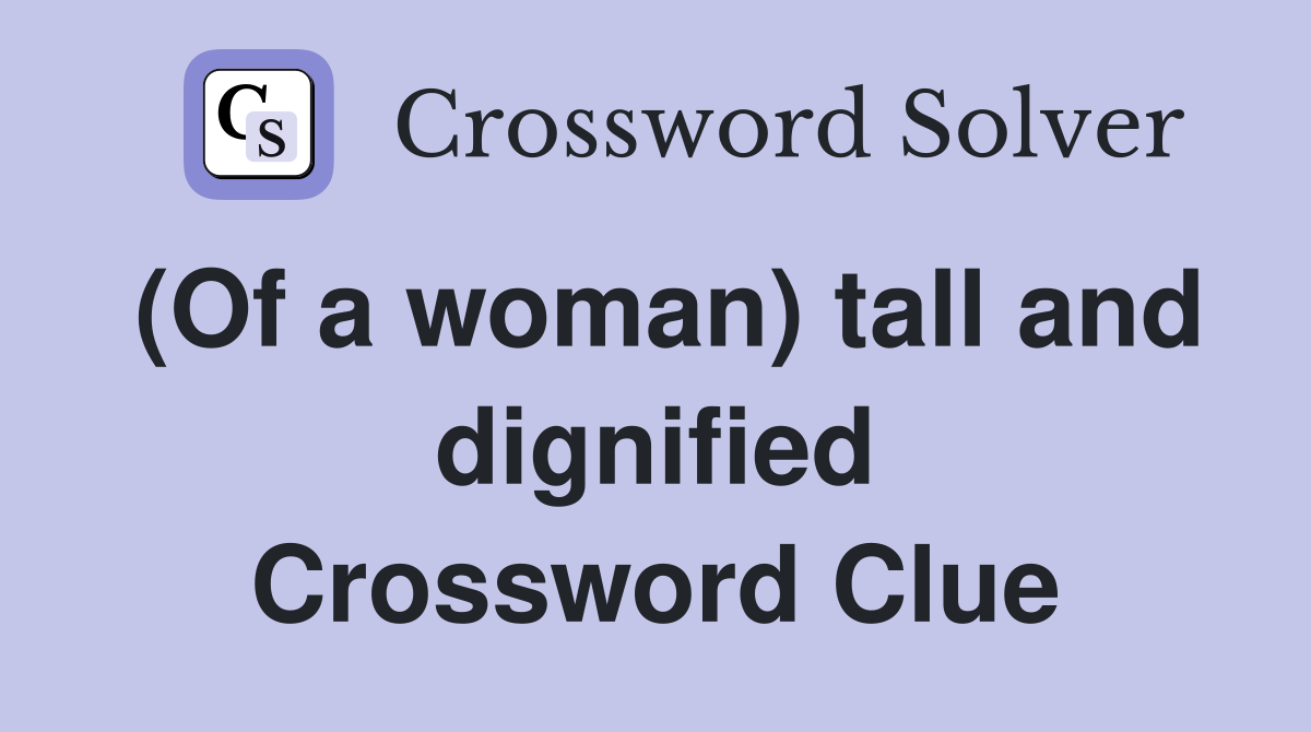 (Of a woman) tall and dignified Crossword Clue