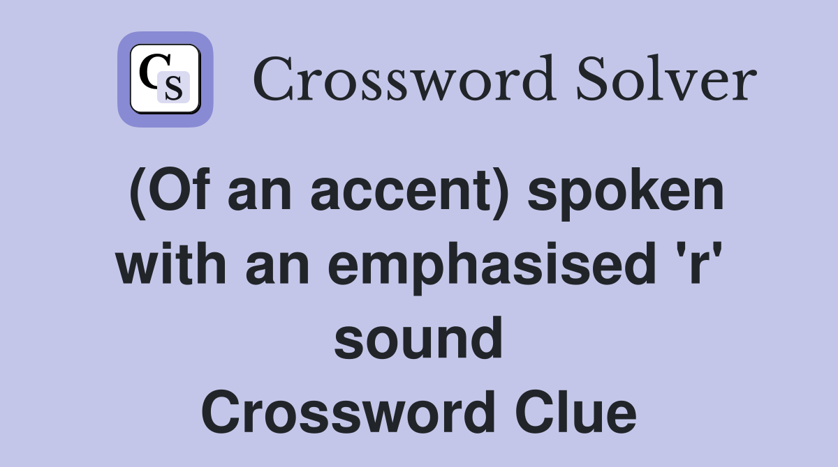 (Of an accent) spoken with an emphasised 'r' sound Crossword Clue