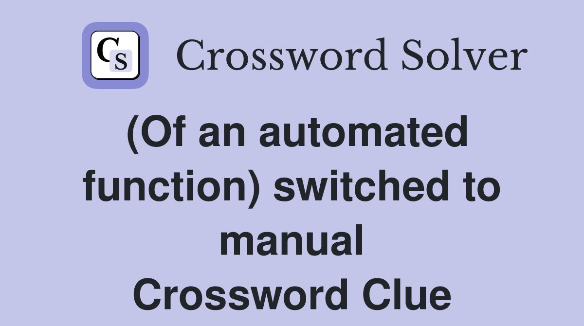 (Of an automated function) switched to manual Crossword Clue