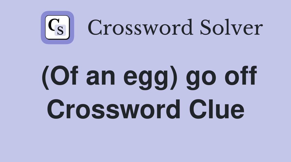 (Of an egg) go off Crossword Clue