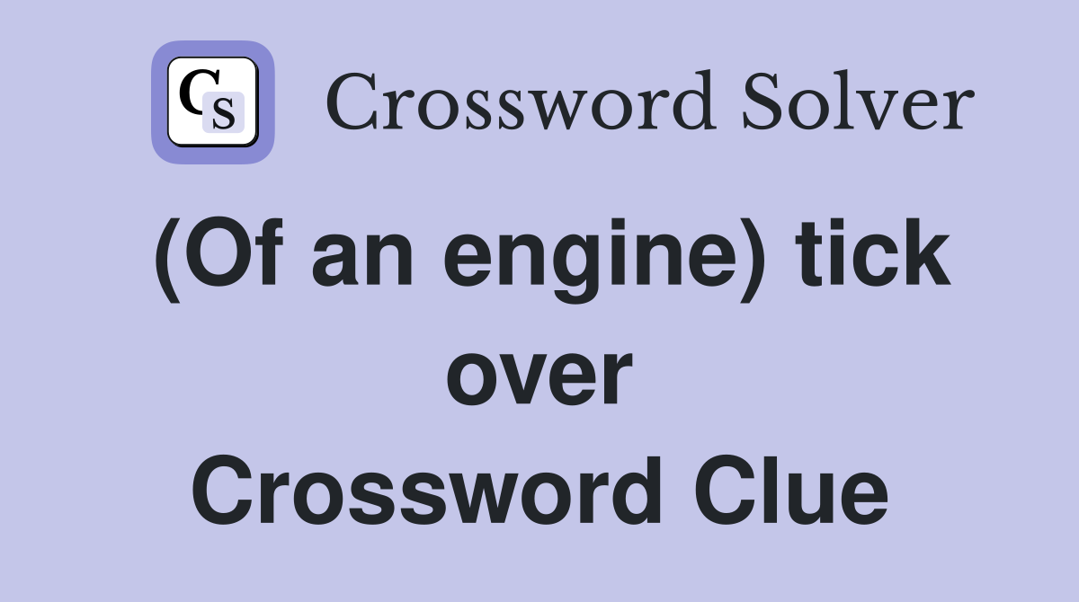 (Of an engine) tick over Crossword Clue