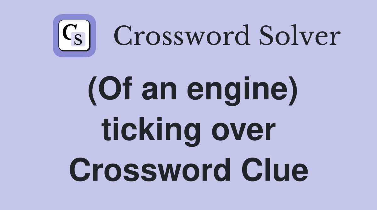 (Of an engine) ticking over Crossword Clue
