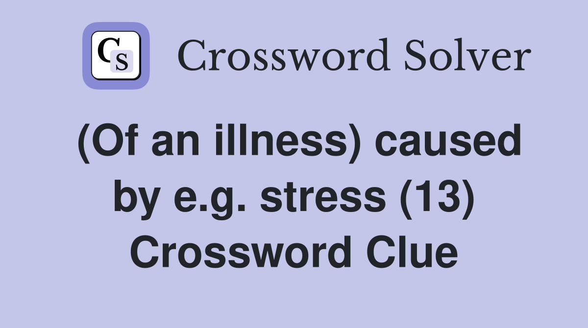 (Of an illness) caused by e.g. stress (13) Crossword Clue