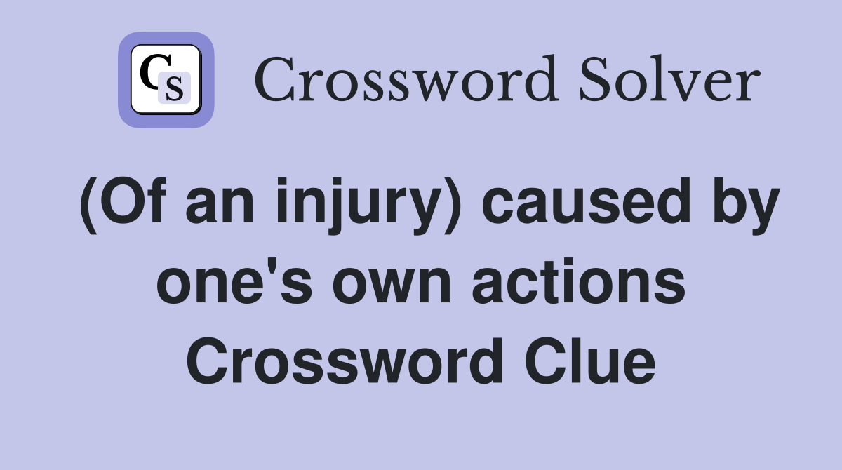(Of an injury) caused by one's own actions Crossword Clue