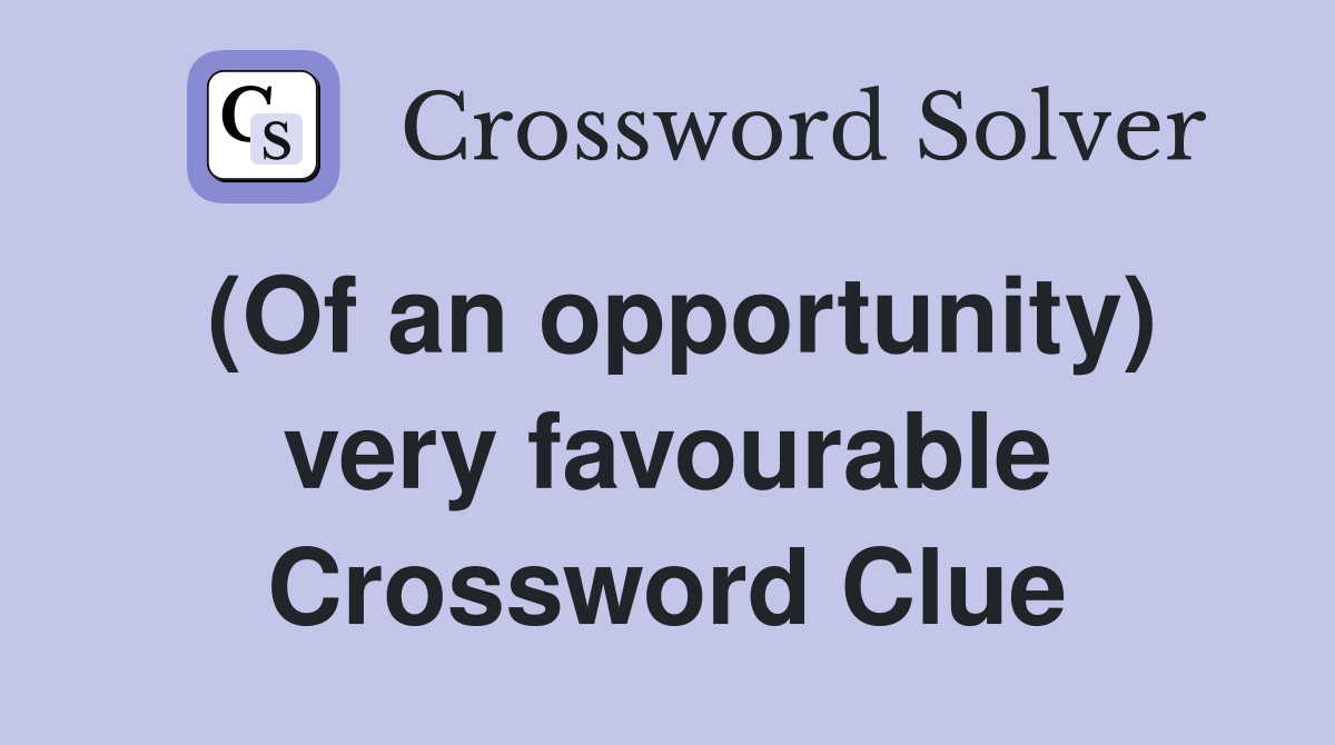 (Of an opportunity) very favourable Crossword Clue