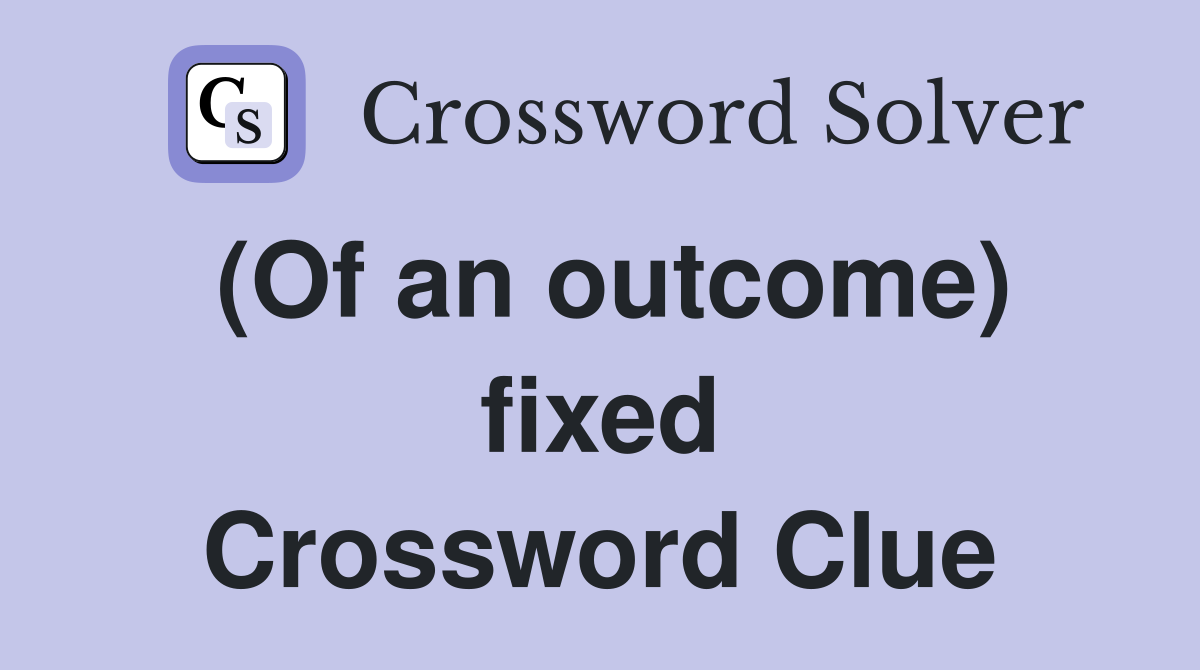 (Of an outcome) fixed Crossword Clue