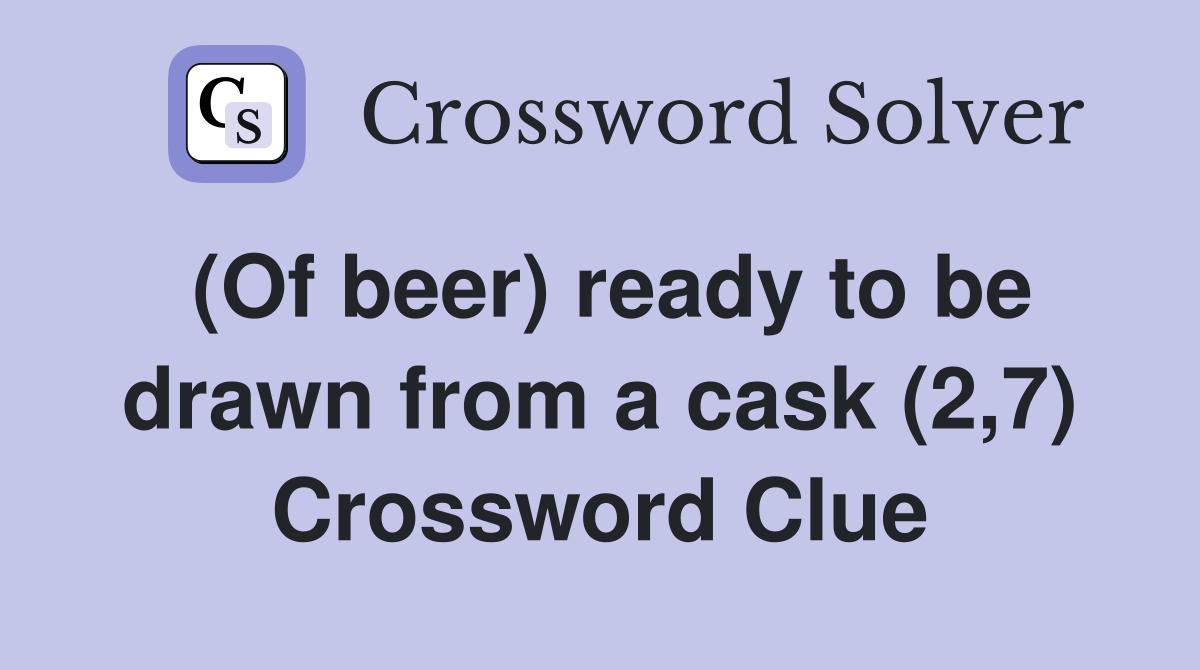 (Of beer) ready to be drawn from a cask (2,7) Crossword Clue