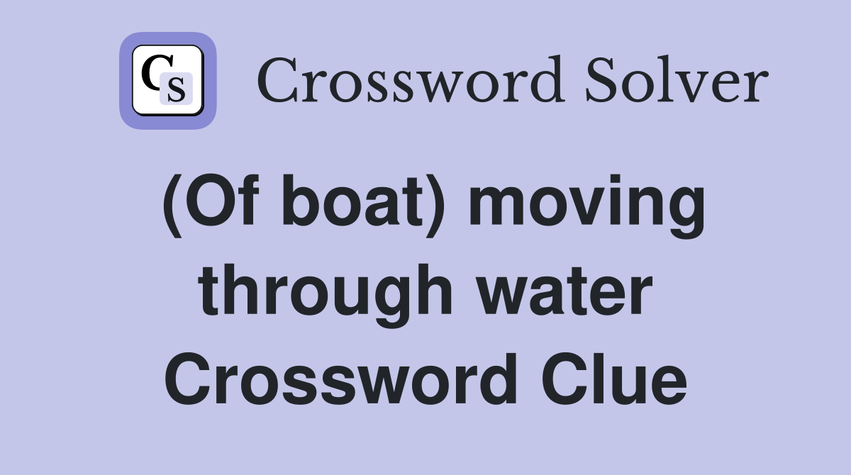 (Of boat) moving through water Crossword Clue