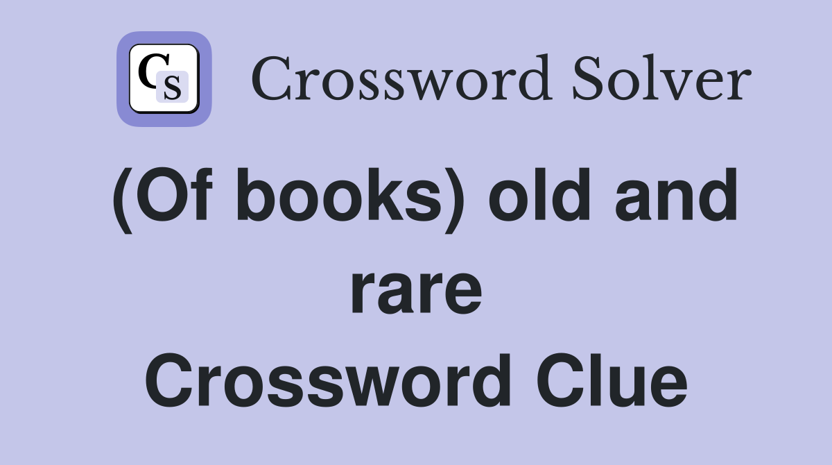 (Of books) old and rare Crossword Clue