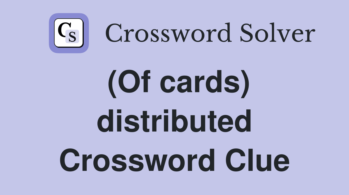 (Of cards) distributed Crossword Clue