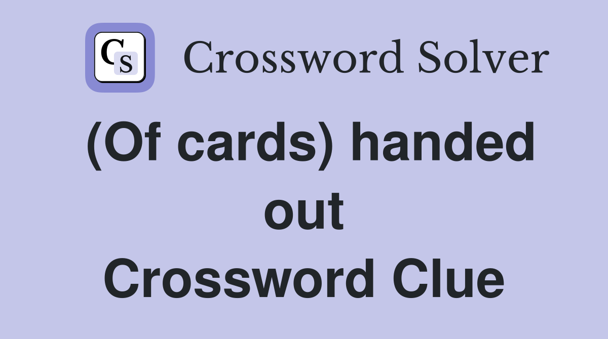 (Of cards) handed out Crossword Clue
