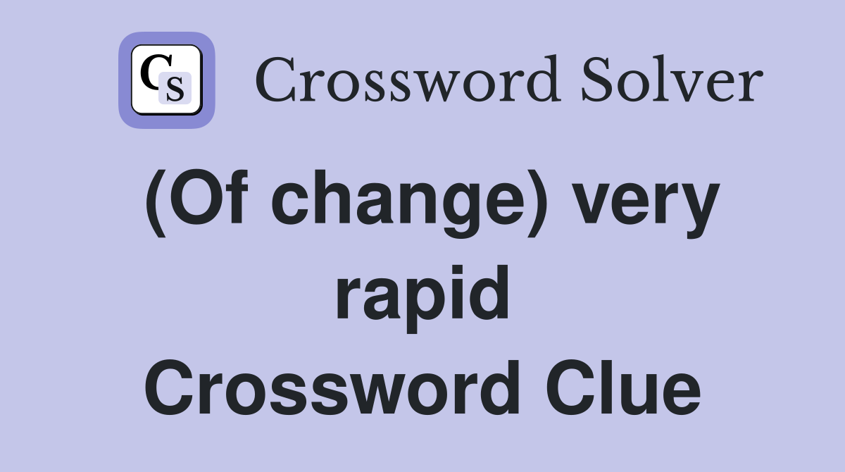 (Of change) very rapid Crossword Clue