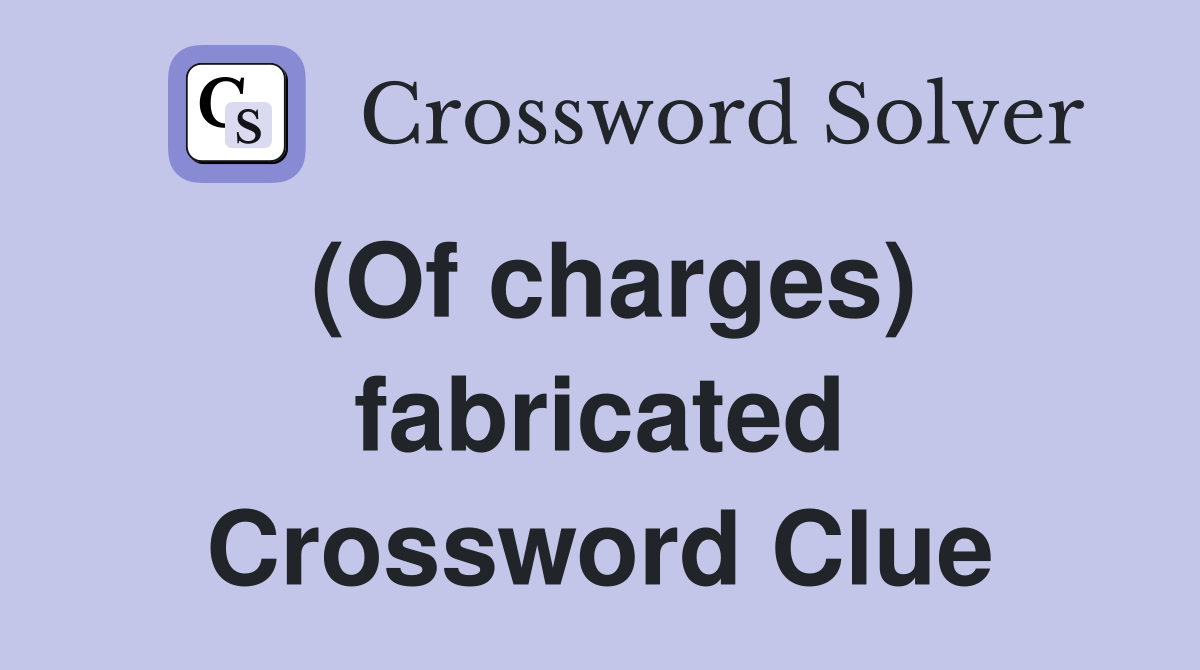 (Of charges) fabricated Crossword Clue