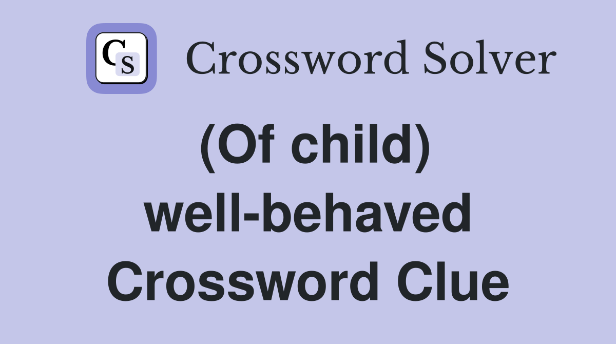 (Of child) well-behaved Crossword Clue