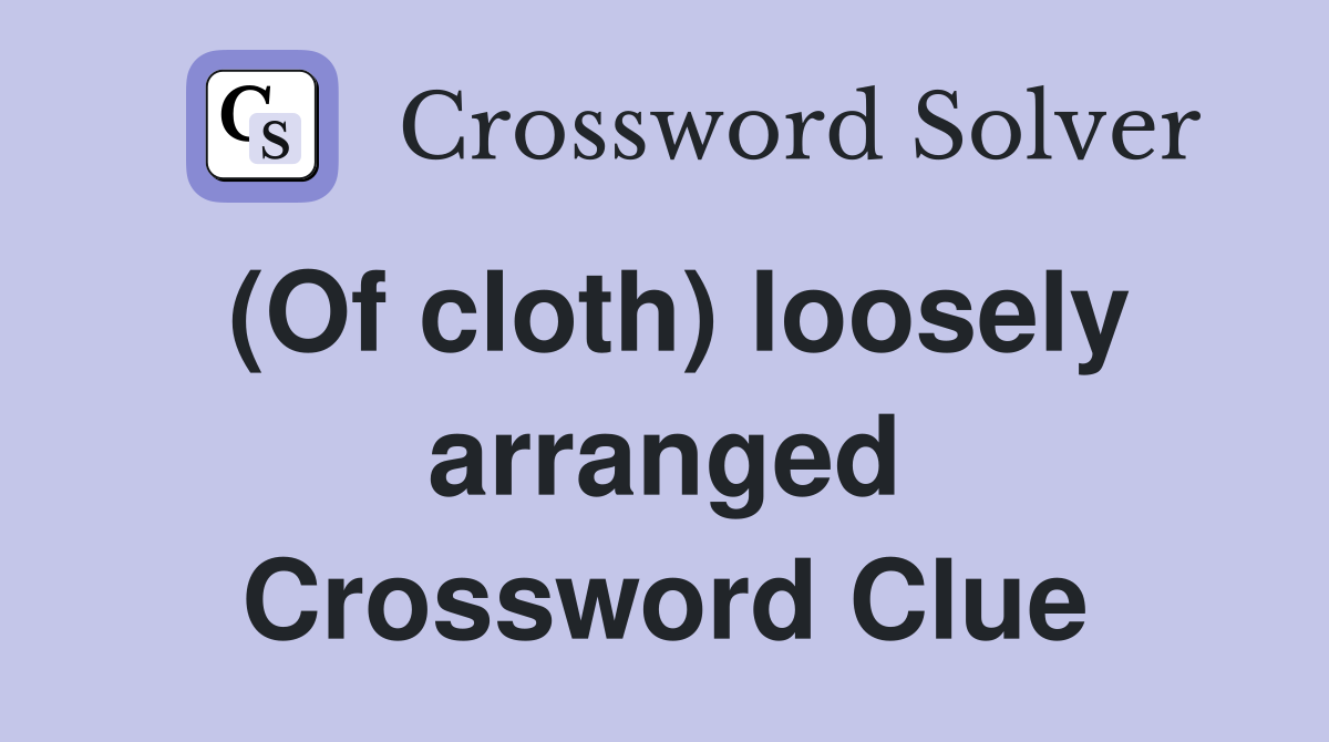 (Of cloth) loosely arranged Crossword Clue