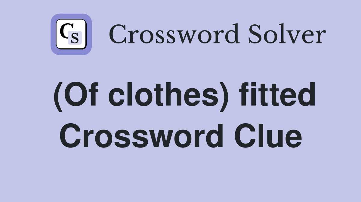 (Of clothes) fitted Crossword Clue