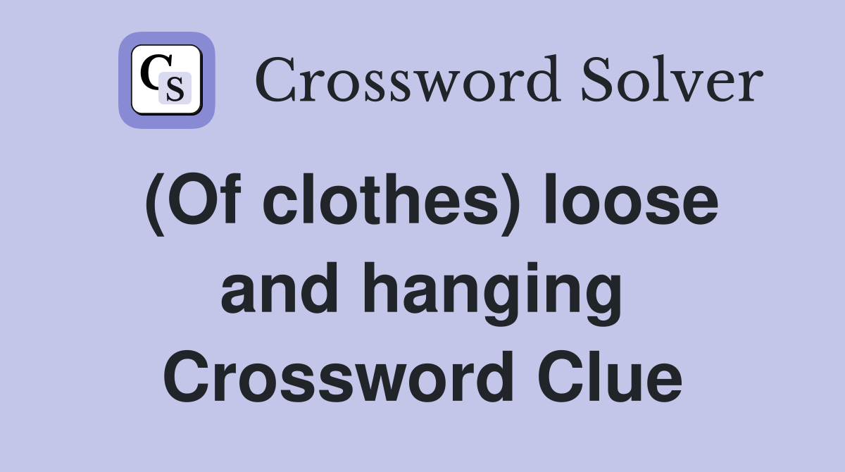 (Of clothes) loose and hanging Crossword Clue