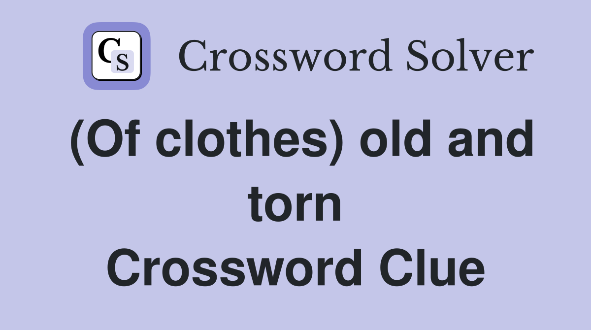 (Of clothes) old and torn Crossword Clue