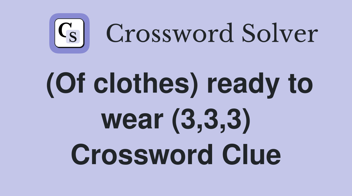 (Of clothes) ready to wear (3,3,3) Crossword Clue