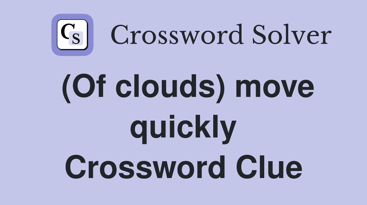 (Of clouds) move quickly Crossword Clue