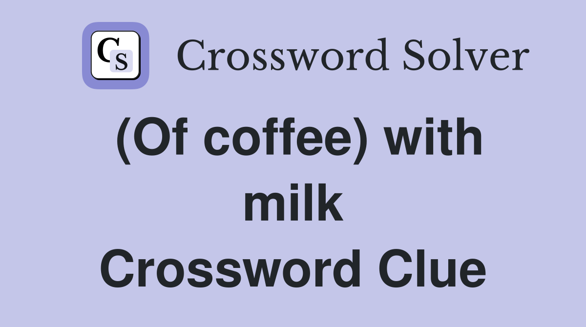 (Of coffee) with milk Crossword Clue
