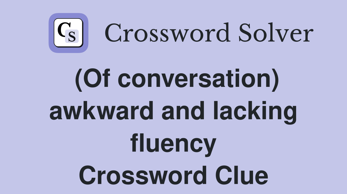 (Of conversation) awkward and lacking fluency Crossword Clue