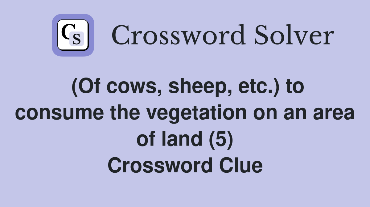 (Of cows, sheep, etc.) to consume the vegetation on an area of land (5) Crossword Clue