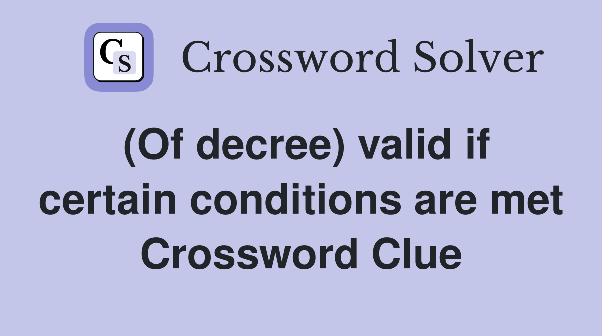 (Of decree) valid if certain conditions are met Crossword Clue