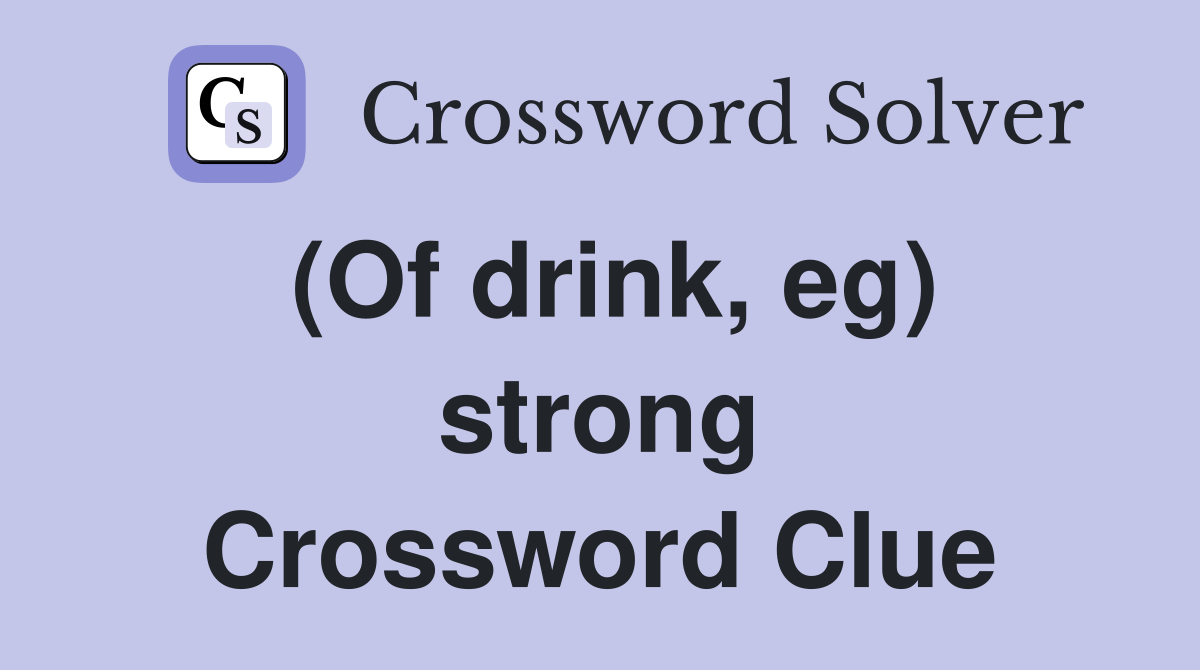 (Of drink, eg) strong Crossword Clue