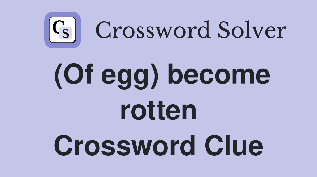 (Of egg) become rotten Crossword Clue