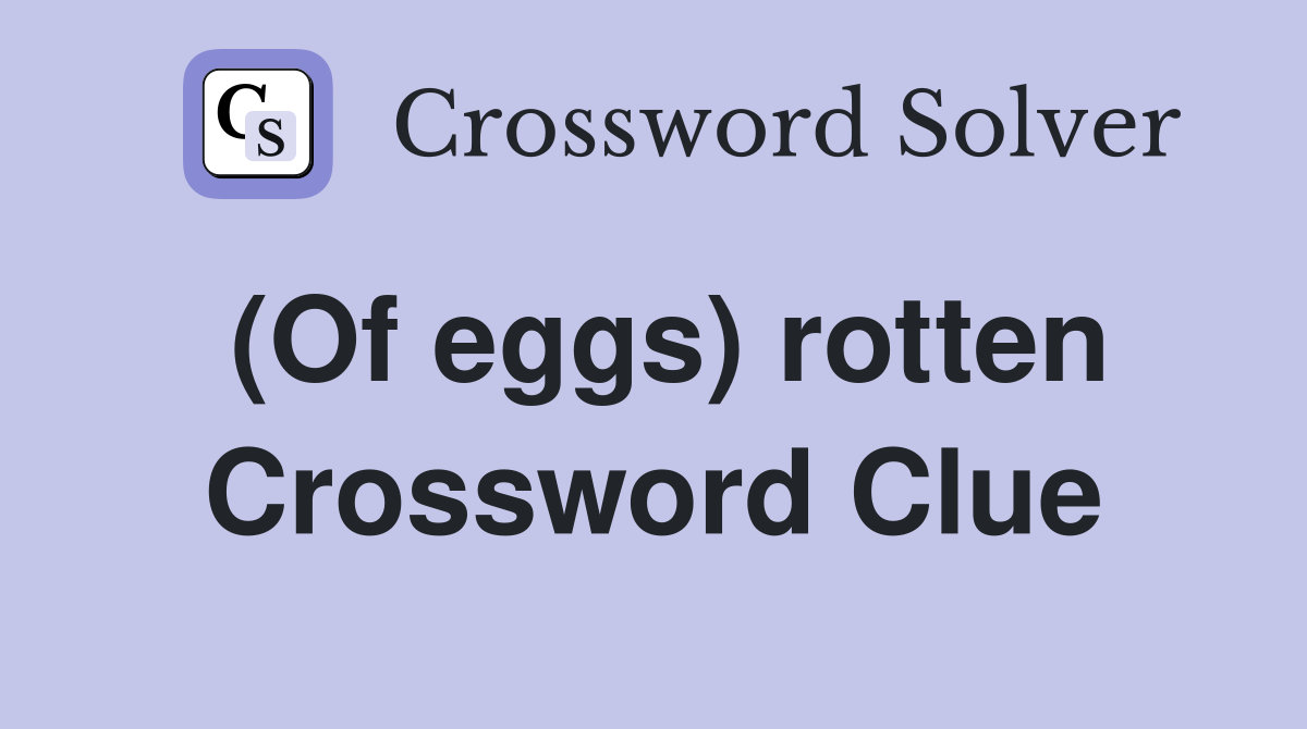 (Of eggs) rotten Crossword Clue