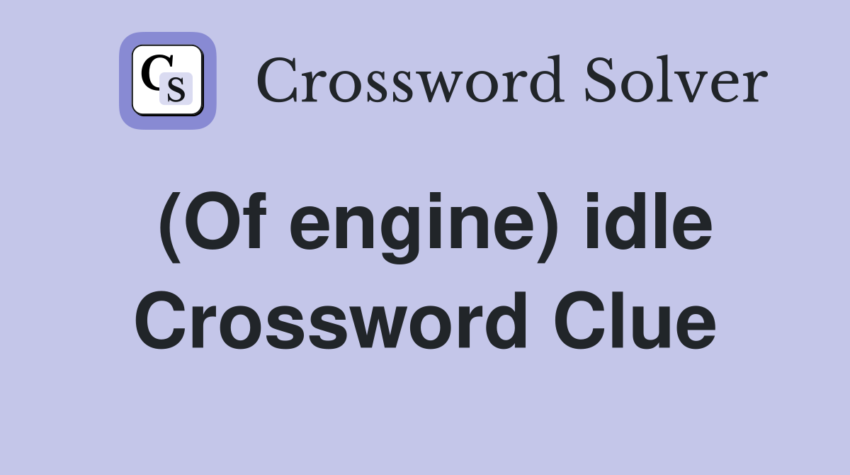 (Of engine) idle Crossword Clue