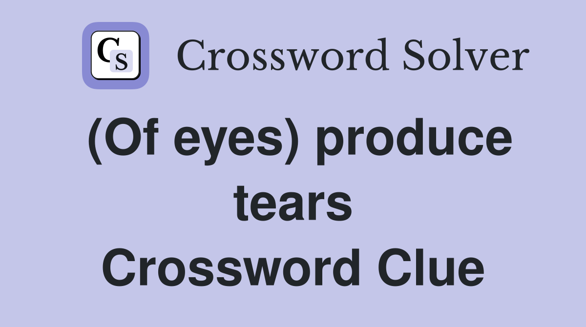 (Of eyes) produce tears Crossword Clue