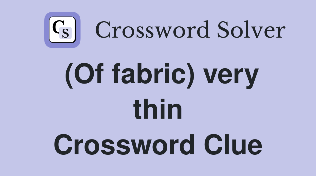 (Of fabric) very thin Crossword Clue