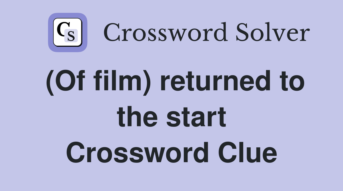(Of film) returned to the start Crossword Clue