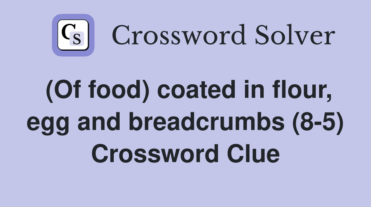 (Of food) coated in flour, egg and breadcrumbs (8-5) Crossword Clue